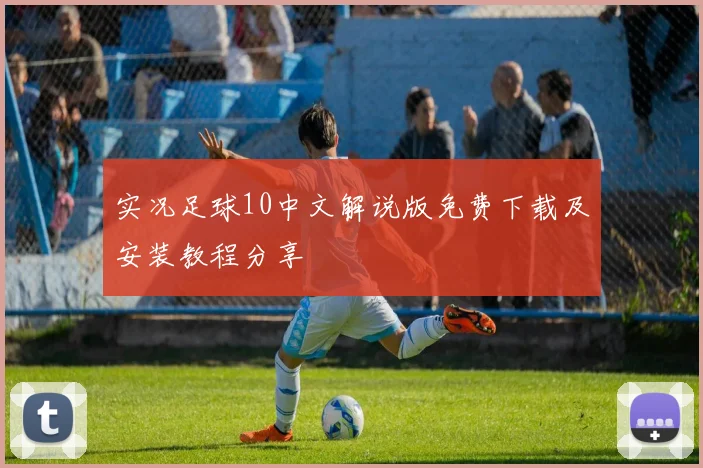 实况足球10中文解说版免费下载及安装教程分享